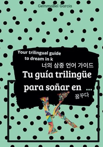Tú guía trilingüe para soñar en K, de Korea.: Your trilingual manual to dream with K, from Korea. (Microcuentos en trilingüe)