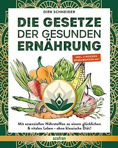Die Gesetze der gesunden Ernährung: Mit essenziellen Nährstoffen zu einem glücklichen & vitalen Leben - z.B. ohne klassische Diät abnehmen! - Mit 6 Wochen Ernährungsplan & Ernährungspyramide