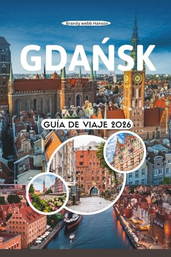 GDAŃSK GUÍA DE VIAJE 2026: Explora la joya báltica de Polonia con cascos antiguos medievales, patrimonio ámbar, historia de astilleros, escapadas costeras, gastronomía local, festivales y bienestar