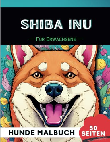 Shiba Inu Malbuch für erwachsene: 50 lustige & einzigartige Hunde-Malvorlagen für Therapie, Stressabbau, Entspannung und Achtsamkeit (Schöne Hunde: Verschiedene Rassen, Band 47)