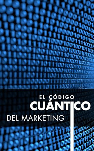 El Código Cuántico del Marketing: Automatización inteligente, IA con propósito y el futuro humano del marketing (Marketing Cuántico y Ventas con el Alma. nº 2)