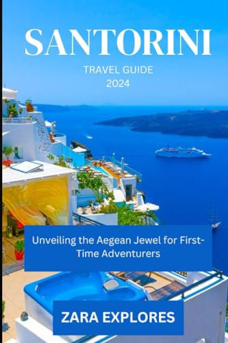 SARTORINI TRAVEL GUIDE 2024: Unveiling the Aegean Jewel for First-Time Adventurers