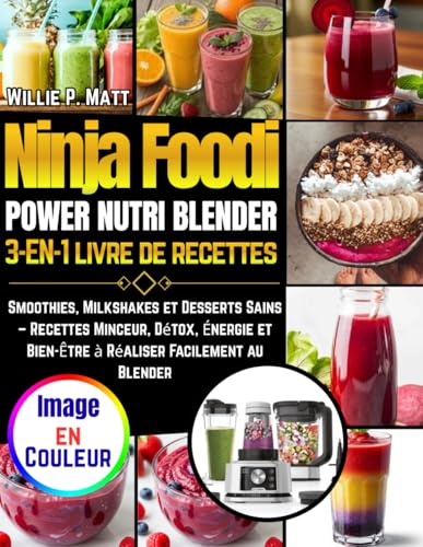 Ninja Foodi POWER NUTRI BLENDER 3-EN-1 livre de recettes: Smoothies, Milkshakes et Desserts Sains – Recettes Minceur, Détox, Énergie et Bien-Être à Réaliser Facilement au Blender