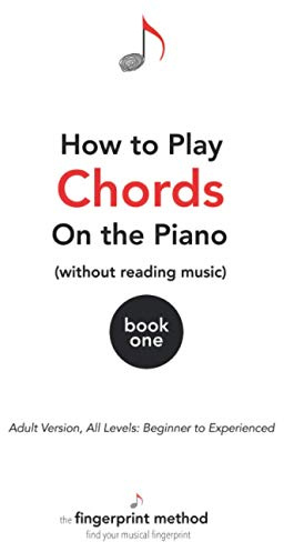 How to Play Chords on the Piano (Without Reading Music): Book One [Adult Version, All Levels: Beginner to Experienced] (The Fingerprint Method)