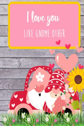 I Love You Like Gnome Other: Super Adorable Gnomie Notebook. College Rule. Pefect Gift. Puns and Gnomes, what more could you ask for?