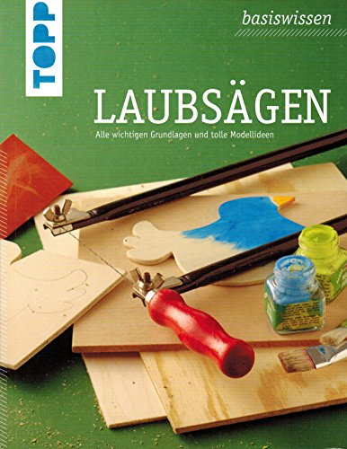 Laubsägen. Alle wichtigen Grundlagen und tolle Modellideen (Topp basiswissen)