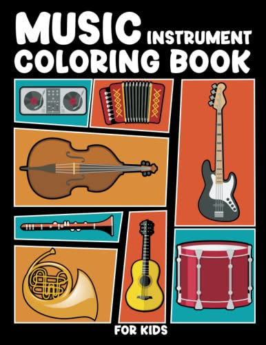 Music Instruments Coloring Book For Kids Ages 4-8: Coloring Book Guitars, Cello, Violin, Drums, Piano and More Instruments, Musical Instruments Book For Toddlers, Children and Preschool