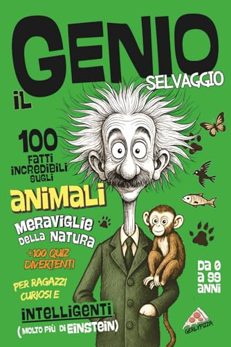 Il Genio Selvaggio -100 Fatti Incredibili sugli ANIMALI: Meraviglie Della Natura +100 Quiz Divertenti per Ragazzi Curiosi e Intelligenti (molto più di Einstein)