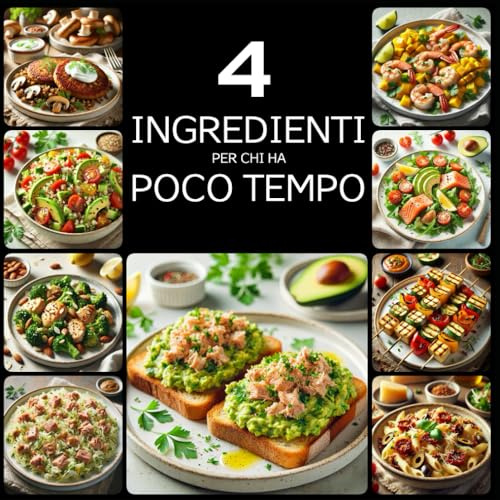 4 Ingredienti Per Chi Ha Poco Tempo: Ricette semplici con 4 ingredienti per principianti quando il tempo stringe—deliziose, veloci e perfette per agende impegnate, dalla colazione alla cena.