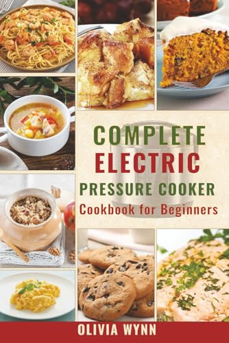 Complete Electric Pressure Cooker Cookbook for Beginners: Wholesome One-Pot Healthy Meals Made Simple
