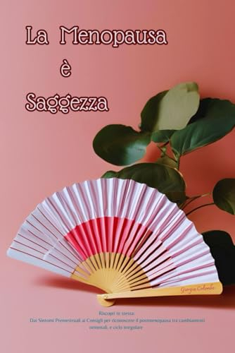 La Menopausa è Saggezza: Riscopri te stessa: Dai Sintomi Premestruali ai Consigli per riconoscere il postmenopausa tra cambiamenti ormonali, e ciclo irregolare: 1