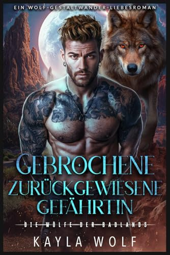 Gebrochene zurückgewiesene Gefährtin: Ein Wolf-Gestaltwander-Liebesroman (Die Wölfe der Badlands, Band 2)