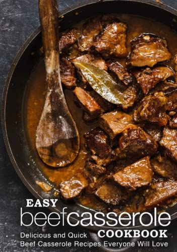 Easy Beef Casserole Cookbook: Delicious and Quick Beef Casserole Recipes Everyone Will Love
