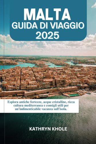 MALTA GUIDA DI VIAGGIO 2025: Esplora antiche fortezze, acque cristalline, ricca cultura mediterranea e consigli utili per un'indimenticabile vacanza sull'isola.