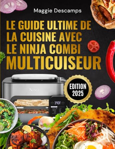 Le Guide Ultime de la Cuisine avec le Ninja Combi Multicuiseur: 200 recettes faciles, équilibrées et créatives pour exploiter tout le potentiel de votre multicuiseur tout-en-un