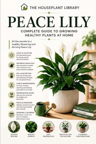 Peace Lily: Simple Care Tips to Grow Healthy Indoor Plants, Encourage More Blooms, Prevent Common Problems, and Master Spathiphyllum Care Year-Round: 3 (The Houseplant Library)