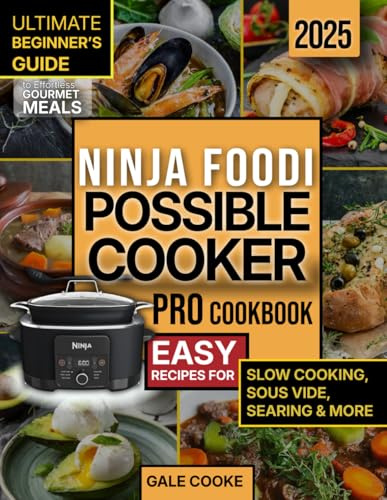 Ninja Foodi PossibleCooker Pro Cookbook: Ultimate Beginner's Guide to Effortless Gourmet Meals - Easy Recipes for Slow Cooking, Sous Vide, Searing & More