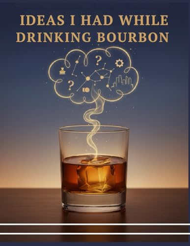 Brilliant Ideas I Had While Drinking Bourbon: A Bourbon Drinker's Collection of Insights on Life, Work, Philosophy, and Distilling Success/ Insights, ... Success (plays on the double meaning).