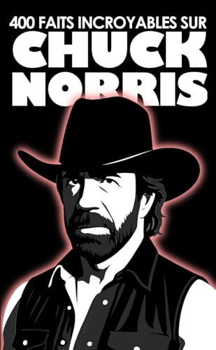 400 faits incroyables sur Chuck Norris: 100 pages, 0% fiction, 100% légende.