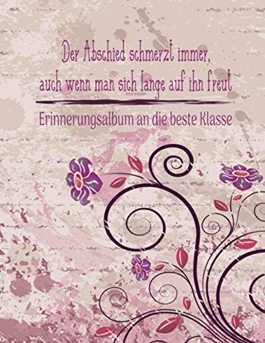 Der Abschied schmerzt immer, auch wenn man sich lange auf ihn freut: Erinnerungsalbum an die Beste Schulklasse I Abschiedsgeschenk für Klassenlehrer/ Lehrerin