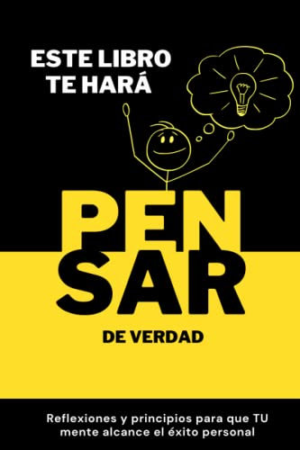 Este libro te hará PENSAR de verdad: Reflexiones y principios para que TU mente alcance el éxito personal
