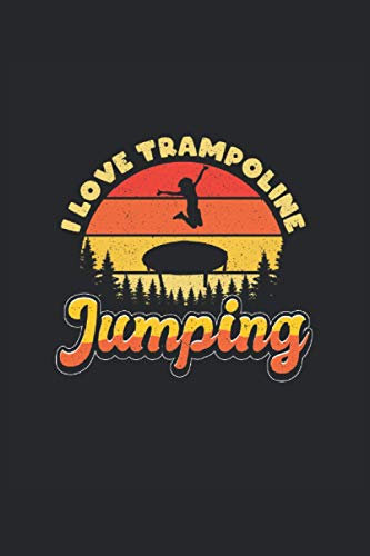 Trampolin Notizbuch I love trampoline jumping: Notizbuch für Akrobaten und Sportler die auf dem Trampolin springen / Tagebuch / Journal für Notizen und Planungen / Planer und Erinnerungen