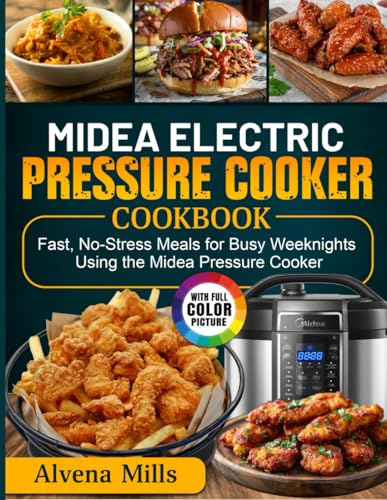 Midea Electric Pressure Cooker Cookbook: Fast, No-Stress Meals for Busy Weeknights Using the Midea Pressure Cooker
