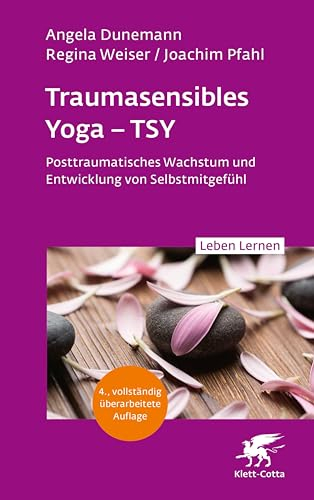 Traumasensibles Yoga - TSY (Leben Lernen, Bd.346): Posttraumatisches Wachstum und Entwicklung von Selbstmitgefühl