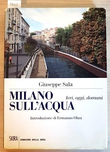 MILANO SULL'ACQUA ieri oggi domani GIUSEPPE SALA 2014 CORRIERE DELLA SERA