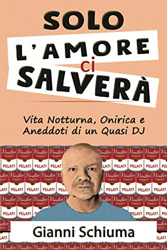 Solo l'amore ci salverà: Vita Notturna, Onirica e Aneddoti di un Quasi DJ