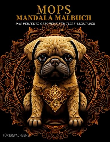 Mops Malbuch für Erwachsene: Mops-Muster, Mandalas und Blumen – Therapie und Meditation für Männer und Frauen