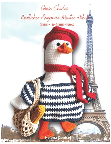 Gänse Charles Niedliches Amigurumi-Muster Häkeln: Fabelhafte Häkelmuster mit Mehr als 50 Farbigen Schritt-für-Schritt-Fotos (Anleitungen zum Häkeln von Puppen, Band 13)
