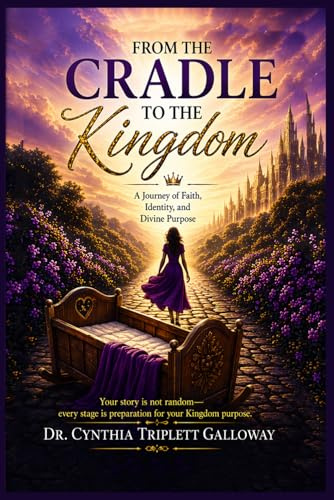 From the Cradle to the Kingdom: A Journey Through Trauma, Healing, and Restoration