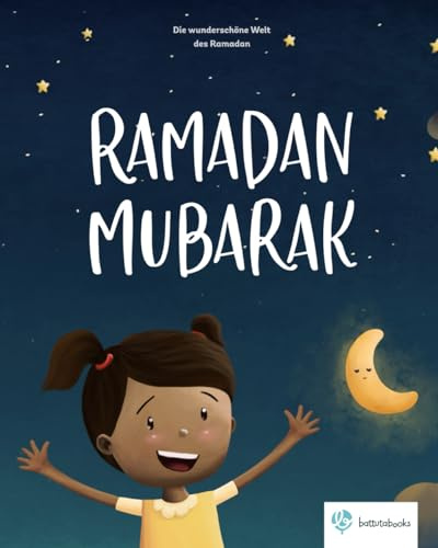 Ramadan Mubarak: Die wunderschöne Welt des Ramadan | Ramadangeschichte | Islamisches Kinderbuch (Islamische Kinderbücher von Battutabooks)