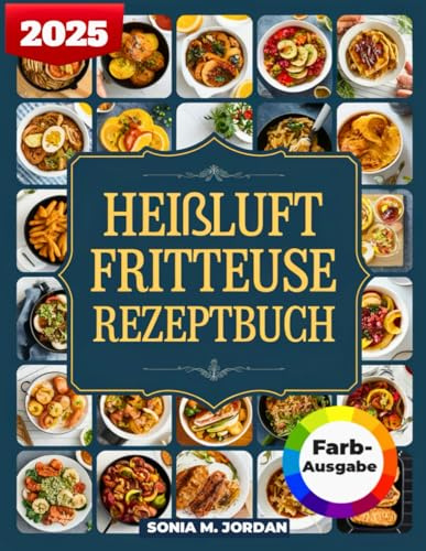 Heißluftfritteuse Rezeptbuch: 300 Einfache, Köstliche Und Gesunde Rezepte Für Anfänger.
