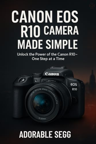 Canon EOS R10 Camera Made Simple: A Step-by-Step Beginner's Guide For Confident Photography & Videography