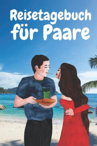 Reisetagebuch für Paare: Reisen und Unternehmungen für verliebte Pärchen für alle unvergesslichen Momente und Ausflüge - Jahrestag Verlobungstag