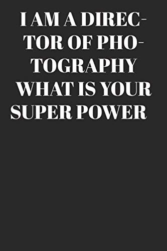 I AM A Director of Photography WHAT IS YOUR SUPER POWER? : Lined Notebook/Journal; Inspirational Gifts, Quote Dot Grid, Design Book, Work Book, ... Use | Large 120 Pages Paperback: Lined Journ