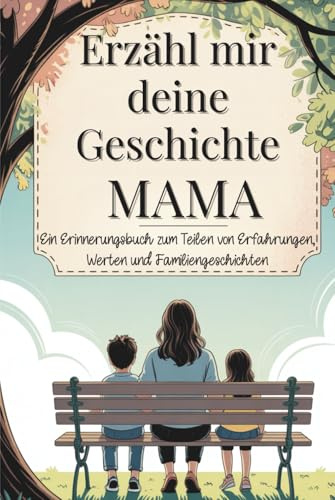 Mama, erzähl mir deine geschichte: Ein Erinnerungsbuch zum Teilen von Erfahrungen, Werten und Familiengeschichten