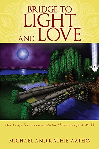 Bridge to Light and Love: One Couple's Immersion Into the Shamanic Spirit World