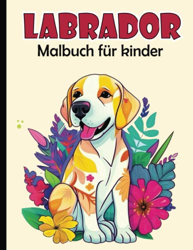 Labrador Malbuch für Kinder: Süßer Labrador Hund Malvorlagen für Jungen und Mädchen
