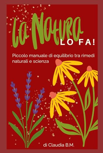 La Natura LO FA!: Piccolo manuale di equilibrio tra rimedi naturali e scienza