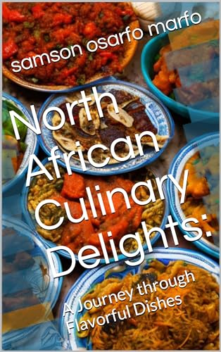 North African Culinary Delights: : A Journey through Flavorful Dishes (african dishes)