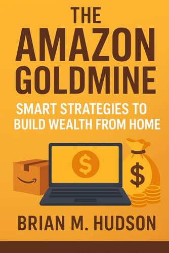 The Amazon Goldmine: Smart Strategies to Build Wealth from Home
