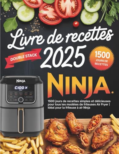 Livre de Recettes pour Friteuse à Air Double Stack 2025: 1500 jours de recettes simples et délicieuses compatibles avec les modèles Ninja Double Stack et autres friteuses à air