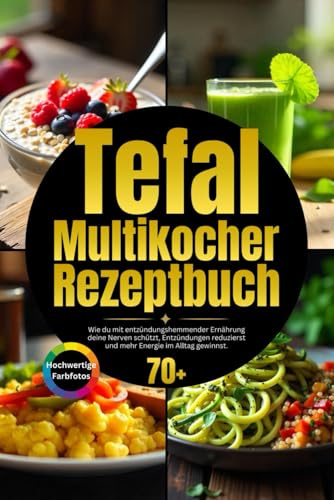 Tefal Multikocher Rezeptbuch: Wie du im Handumdrehen gesunde Mahlzeiten zauberst – und dir jeden Tag mehr Zeit und Geschmack schenkst.