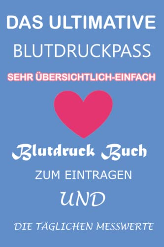 Das Ultimative Blutdruckpass | Sehr Übersichtlich-Einfach Blutdruck Buch zum Eintragen und die Täglichen Messwerte: Unkompliziert,Handlich,Sehr ... Wichtiger Daten|Abschiedsgestaltung mit Herz