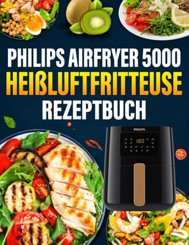 Philips Airfryer 5000 Serie XXL Heißluftfritteuse Rezeptbuch: 300 Rezepte mit zahlreichen leckeren Ideen für jeden Tag. Das Airfryer Kochbuch speziell ... Heißluftfritteuse inklusive Tipps und Tricks.