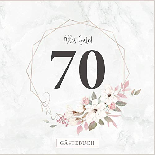 Alles Gute! 70 Gästebuch: Zum 70. Geburtstag · Jahrestag · Jubiläum · Platz für geschriebene Glückwünsche und Fotos · Für ein unvergessliches Fest · Elegantes Rosenmotiv am Cover