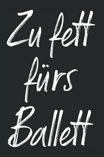 Zu Fett Fürs Ballett: Notizbuch Für Ballett Tänzerin Leider Zu Dick Ballett Tanzen (Liniert, 15 x 23 cm, 120 Linierte Seiten, 6 x 9) Lustige Ballett Sprüche Für Mollige & Dicke